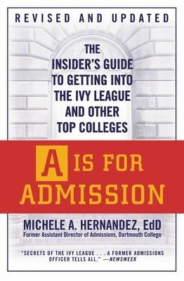 Michele A. Hernández - A is for Admission: The Insider's Guide to Getting Into the Ivy League and Other Top Colleges, Häftad