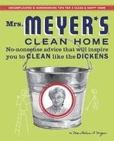 Thelma Meyer - Mrs. Meyer's Clean Home: No-Nonsense Advice That Will Inspire You to Clean Like the Dickens, Inbunden