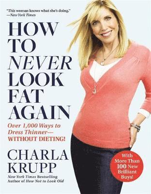 Charla Krupp - How to Never Look Fat Again: Over 1,000 Ways to Dress Thinner--Without Dieting!, Häftad