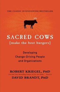 Sacred Cows Make the Best Burgers: Developing Change-Driving People and Organizations
