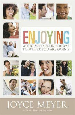 Joyce Meyer - Enjoying Where You Are on the Way to Where You Are Going: Learning How to Live a Joyful Spirit-Led Life, Häftad