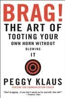 Peggy Klaus - Brag!: The Art of Tooting Your Own Horn Without Blowing It, Häftad