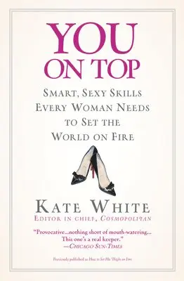 You on Top: Smart, Sexy Skills Every Woman Needs to Set the World on Fire