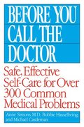 Before You Call the Doctor: Safe, Effective Self-Care for Over 300 Common Medical Problems