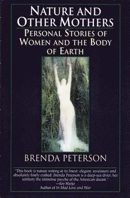 Brenda Peterson - Nature and Other Mothers: Personal Stories of Women and the Body of Earth, Häftad