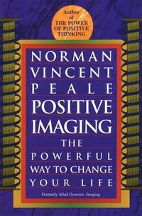 Positive Imaging: The Powerful Way to Change Your Life