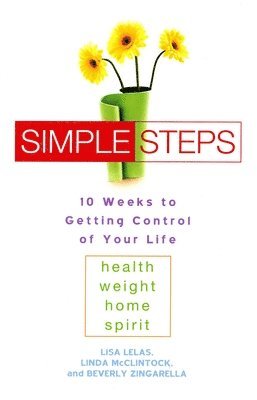 Lisa Lelas, Linda McClintock - Simple Steps: 10 Weeks to Getting Control of Your Life: Health - Weight - Home - Spirit, Häftad