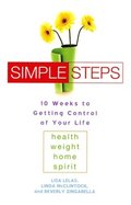 Simple Steps: 10 Weeks to Getting Control of Your Life: Health - Weight - Home - Spirit