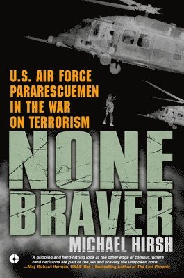 Michael Hirsh - None Braver: U.S. Air Force Pararescuemen in the War on Terrorism, Häftad
