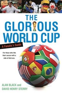 The Glorious World Cup: A Fanatic's Guide