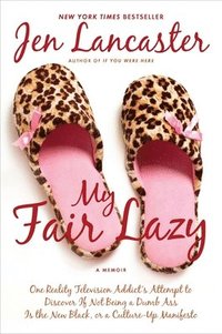 My Fair Lazy: One Reality Television Addict's Attempt to Discover If Not Being a Dumb Ass Is T He New Black; Or, a Culture-Up Manife