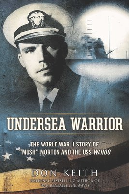 Undersea Warrior: The World War II Story of Mush Morton and the USS Wahoo av Don Keith