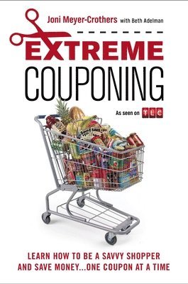 Joni Meyer-Crothers, Beth Adelman - Extreme Couponing: Learn How to Be a Savvy Shopper and Save Money... One Coupon at a Time, Häftad. Tillgänglighet: Lägg i varukorg