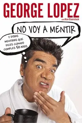 George Lopez, Alan Eisenstock - No voy a mentir: Y otras mentiras que dices cuando cumples 50 años, Häftad. Tillgänglighet: Lägg i varukorg