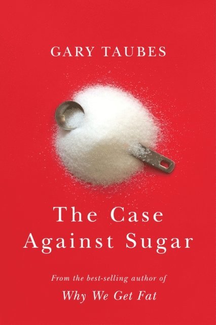 Gary Taubes - Case Against Sugar, E-bok
