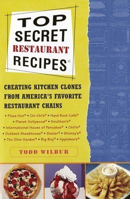 Todd Wilbur - Top Secret Restaurant Recipes: Creating Kitchen Clones from America's Favorite Restaurant Chains, Häftad