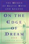 On the Edge of a Dream: The Women of Celtic Myth and Legend