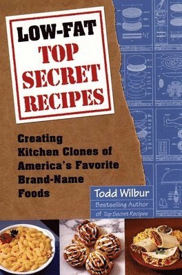 Todd Wilbur - Low-Fat Top Secret Recipes: Creating Kitchen Clones of America's Favorite Brand-Name Foods, Häftad