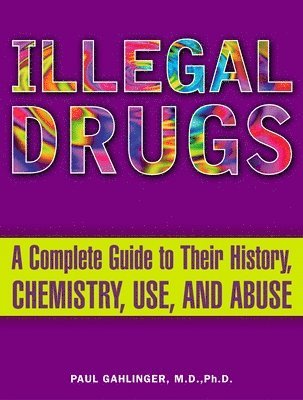 Paul Gahlinger - Illegal Drugs: A Complete Guide to Their History, Chemistry, Use, and Abuse, Häftad