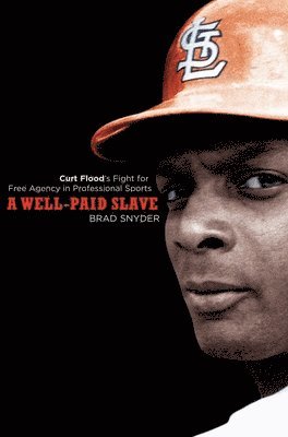 Brad Snyder - A Well-Paid Slave: Curt Flood's Fight for Free Agency in Professional Sports, Häftad