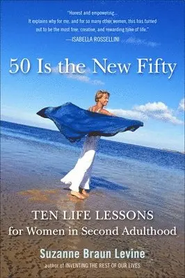 Suzanne Braun Levine - Fifty Is the New Fifty: Ten Life Lessons for Women in Second Adulthood, Häftad. Tillgänglighet: Lägg i varukorg