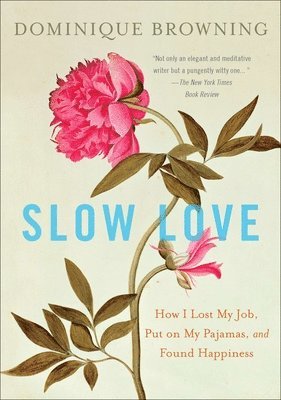 Dominique Browning - Slow Love: How I Lost My Job, Put on My Pajamas, and Found Happiness, Häftad