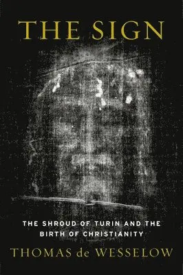 The Sign: The Shroud of Turin and the Birth of Christianity