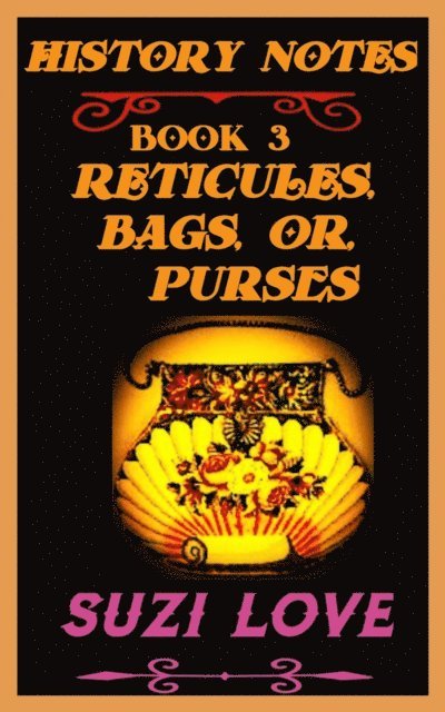 Suzi Love - Reticules, Bags, or Purses History Notes Book 3, E-bok