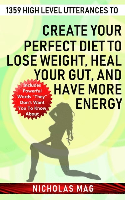 Nicholas Mag - 1359 High Level Utterances to Create Your Perfect Diet to Lose Weight, Heal Your Gut, and Have More Energy, E-bok