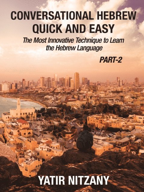 Yatir Nitzany - Conversational Hebrew Quick and Easy - PART II: The Most Innovative and Revolutionary Technique to Learn the Hebrew Language., E-bok