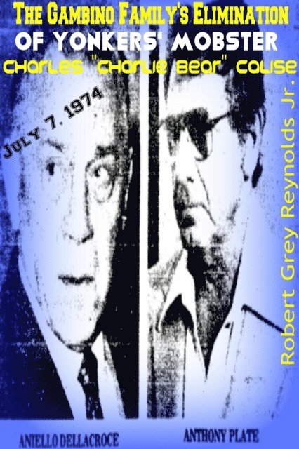 Robert Grey Reynolds - Gambino Family's Elimination of Yonkers' Mobster Charles &quote;Charlie Bear&quote; Calise, E-bok