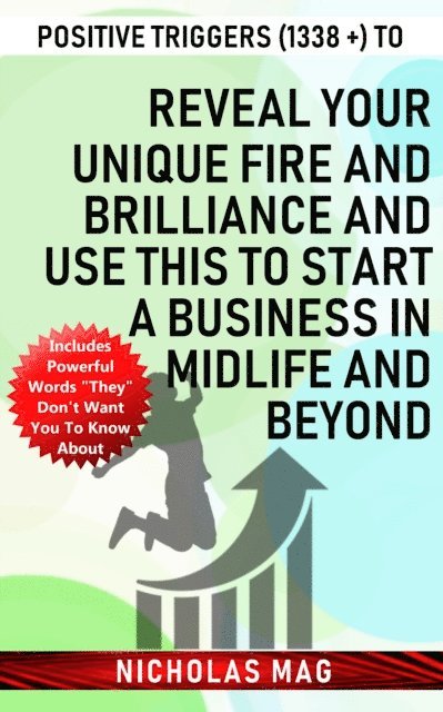 Nicholas Mag - Positive Triggers (1338 +) to Reveal Your Unique Fire and Brilliance and Use This to Start a Business in Midlife and Beyond, E-bok