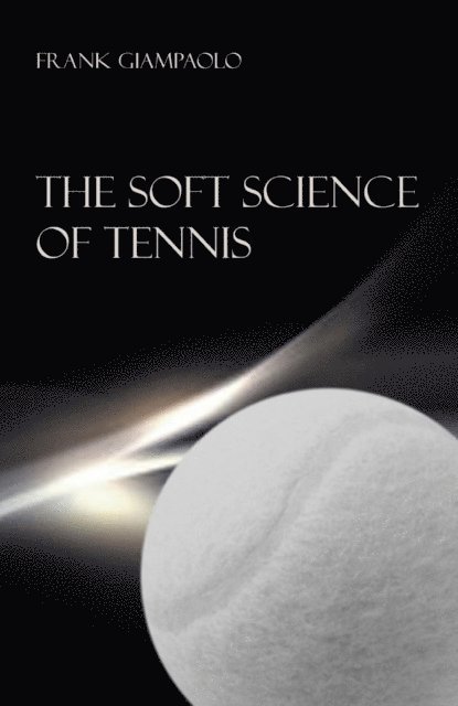 Frank Giampaolo - Soft Science of Tennis, E-bok