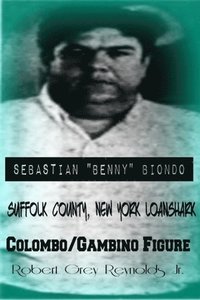 Sebastian &quote;Benny&quote; Biondo Suffolk County, New York Loanshark Colombo/Gambino Figure