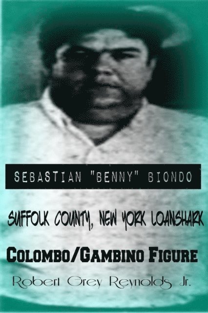 Robert Grey Reynolds - Sebastian &quote;Benny&quote; Biondo Suffolk County, New York Loanshark Colombo/Gambino Figure, E-bok