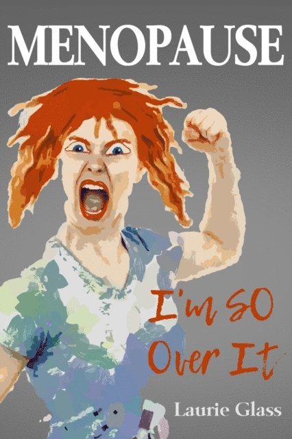 Menopause - I'm SO Over It