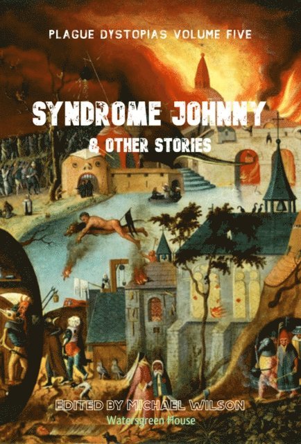 Michael Wilson - Plague Dystopias Volume Five: Syndrome Johnny & Other Stories, E-bok