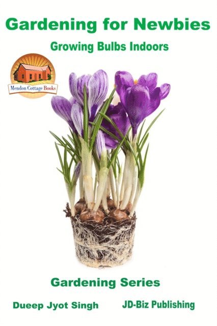 Dueep Jyot Singh - Gardening for Newbies: Growing Bulbs Indoors, E-bok