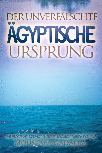 Moustafa Gadalla - Der Unverfalschte Agyptische Ursprung, E-bok