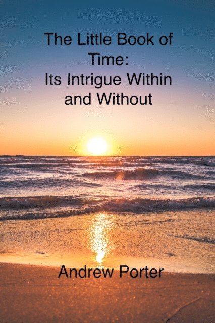 Andrew Porter - Little Book of Time: Its Intrigue Within and Without, E-bok