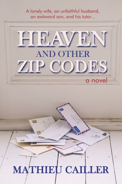 Mathieu Cailler - Heaven and Other Zip Codes: A Novel, E-bok