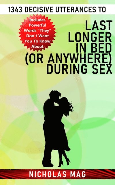Nicholas Mag - 1343 Decisive Utterances to Last Longer in Bed (or Anywhere) During Sex, E-bok