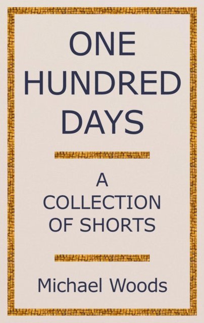 Michael Woods - One Hundred Days: A Collection of Shorts, E-bok