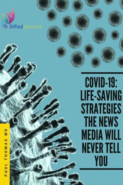 M.D. Paul Thomas - COVID-19: Life-Saving Strategies The News Media Will Never Tell You, E-bok