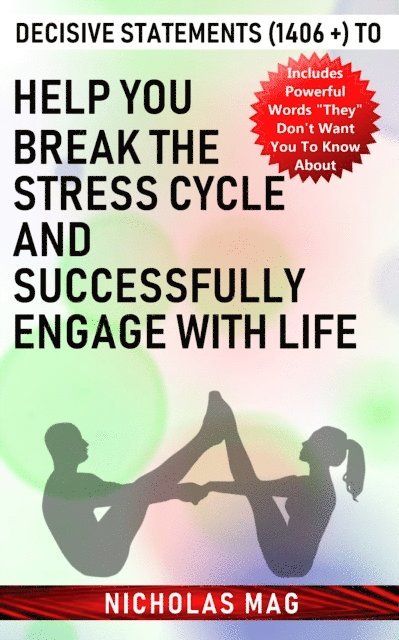 Nicholas Mag - Decisive Statements (1406 +) to Help You Break the Stress Cycle and Successfully Engage with Life, E-bok