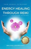 Energy Healing Through Reiki: Level 1, 2 and Master Teachings