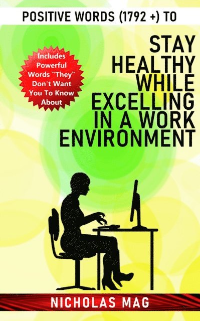 Nicholas Mag - Positive Words (1792 +) to Stay Healthy While Excelling in a Work Environment, E-bok