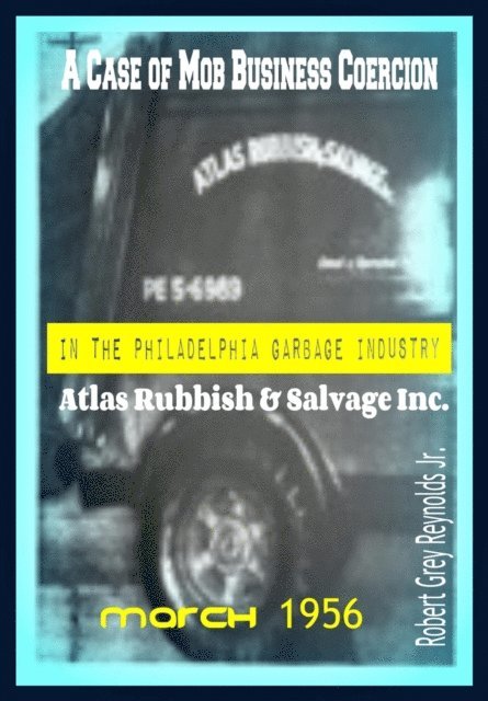 Robert Grey Reynolds - Case of Mob Business Coercion In The Philadelphia Garbage Industry Atlas Rubbish & Salvage Inc., E-bok