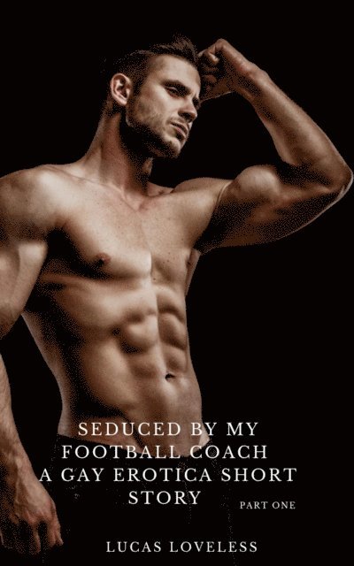 Lucas Loveless - Seduced by My Football Coach: A Gay Erotica Short Story Part One, E-bok