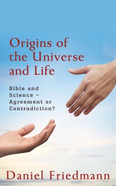 Daniel Friedmann - Origins of the Universe and Life: Bible and Science- Agreement or Contradiction?, E-bok